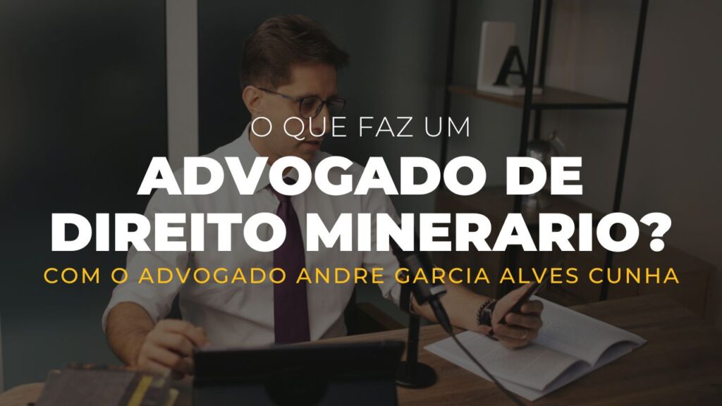 Advogado de Direito Minerário: Entenda o Papel e a Importância Desse Especialista na Mineração